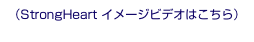 （StrongHeart イメージビデオはこちら）